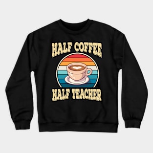 Half Coffee Half Teacher Inspirational Quotes for Teachers Crewneck Sweatshirt